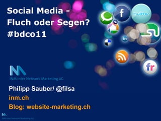 Social Media -  Fluch oder Segen? #bdco11 Philipp Sauber/ @filsa inm.ch Blog: website-marketing.ch 