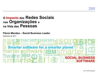 O  Impacto  das  Redes Sociais  nas  Organizações  e   na Vida das  Pessoas   Flávio Mendes – Social Business Leader Setembro de 2011 SOCIAL BUSINESS SOFTWARE 
