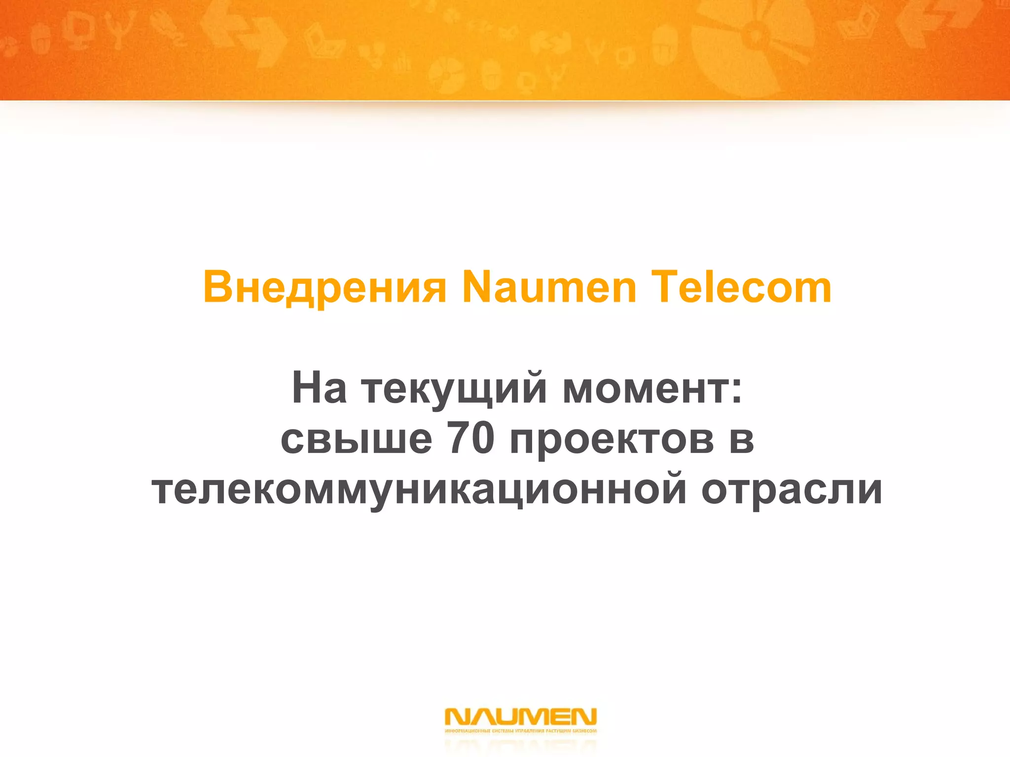 Внедрения  Naumen Telecom На текущий момент: свыше 70 проектов в телекоммуникационной отрасли 