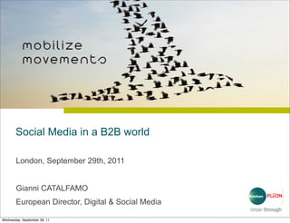 Social Media in a B2B world

       London, September 29th, 2011


       Gianni CATALFAMO
       European Director, Digital & Social Media

Wednesday, September 28, 11
 
