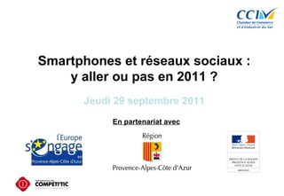 Smartphones et réseaux sociaux : y aller ou pas en 2011 ? Jeudi 29 septembre 2011 En partenariat avec 