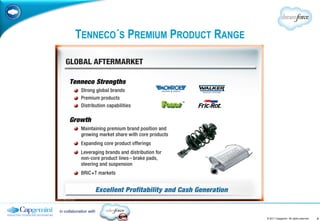 TENNECO´S PREMIUM PRODUCT RANGE




in collaboration with
                                           © 2011 Capgemini. All rights reserved.   4
 