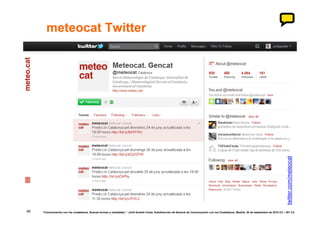 meteocat Twitter




                                                                                                                                                                                            twitter.com/meteocat
68   “Comunicación con los ciudadanos. Nuevas formas y realidades.”. Jordi Graells Costa. Subdirección de General de Comunicación con los Ciudadanos. Madrid, 30 de septiembre de 2010 CC – BY 3.0
 