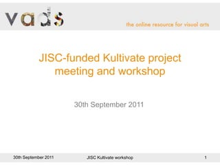 JISC-funded Kultivate project
              meeting and workshop

                      30th September 2011




30th September 2011      JISC Kultivate workshop   1
 