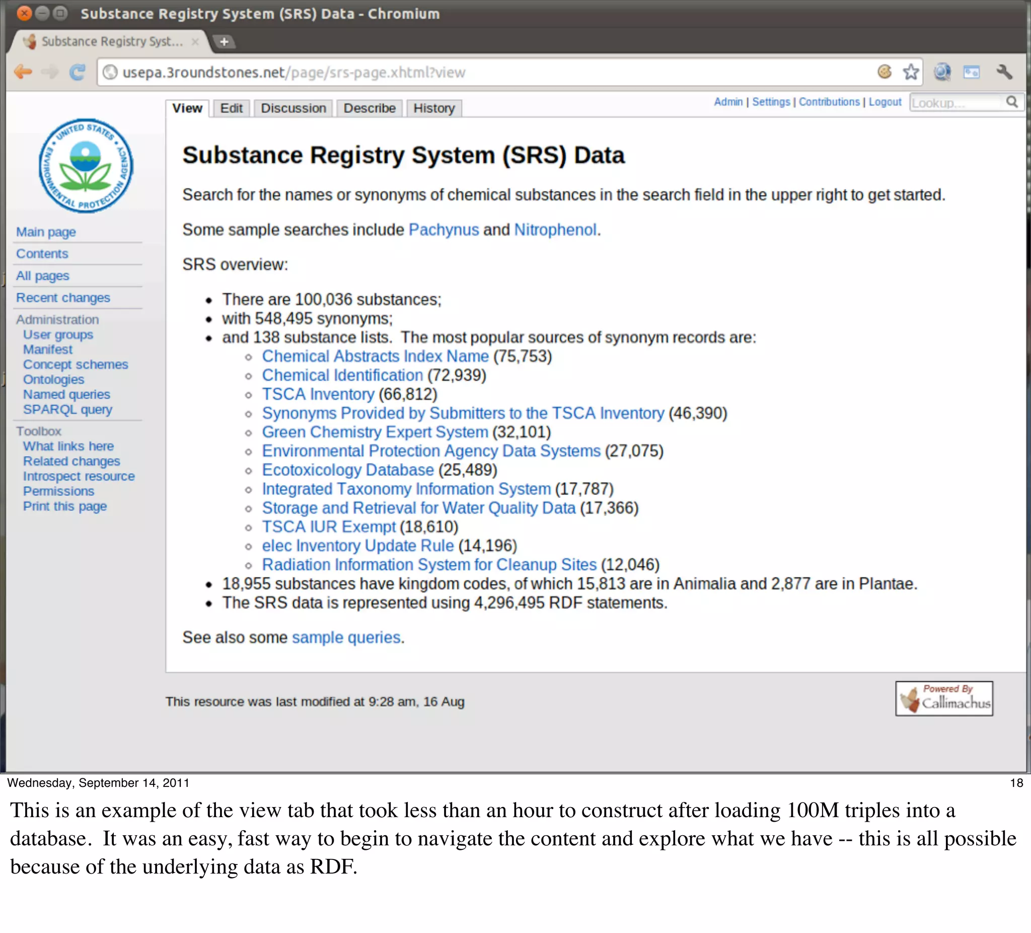 Wednesday, September 14, 2011                                                                                      18

This is an example of the view tab that took less than an hour to construct after loading 100M triples into a
database. It was an easy, fast way to begin to navigate the content and explore what we have -- this is all possible
because of the underlying data as RDF.
 