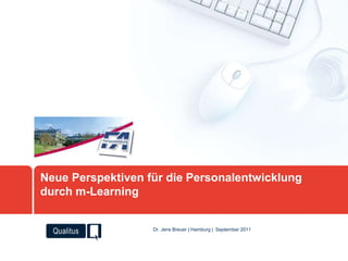 Neue Perspektiven für die Personalentwicklung durch m-Learning September 2011 Dr. Jens Breuer | Hamburg |  