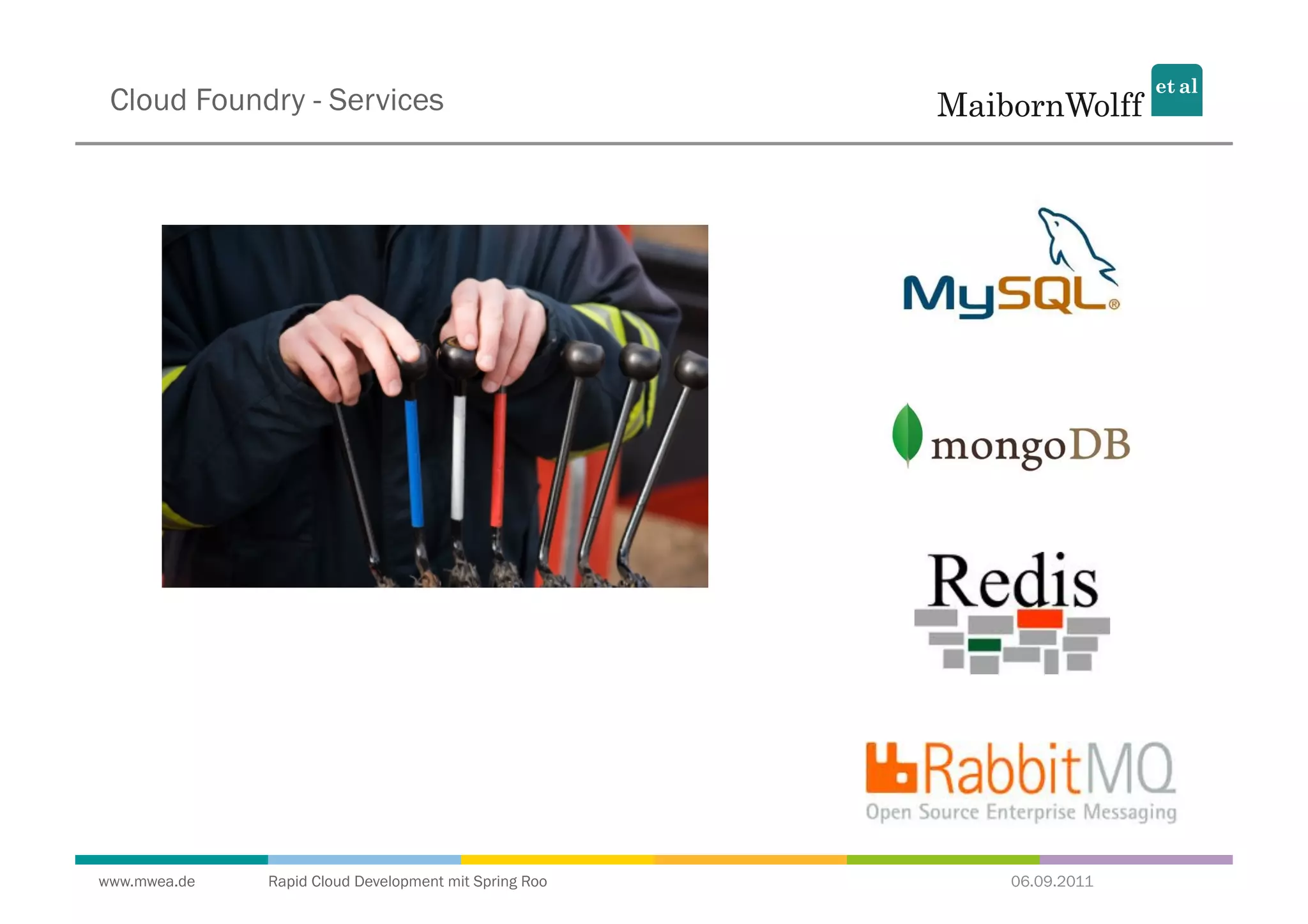 Cloud Foundry - Services




www.mwea.de   Rapid Cloud Development mit Spring Roo   06.09.2011
 