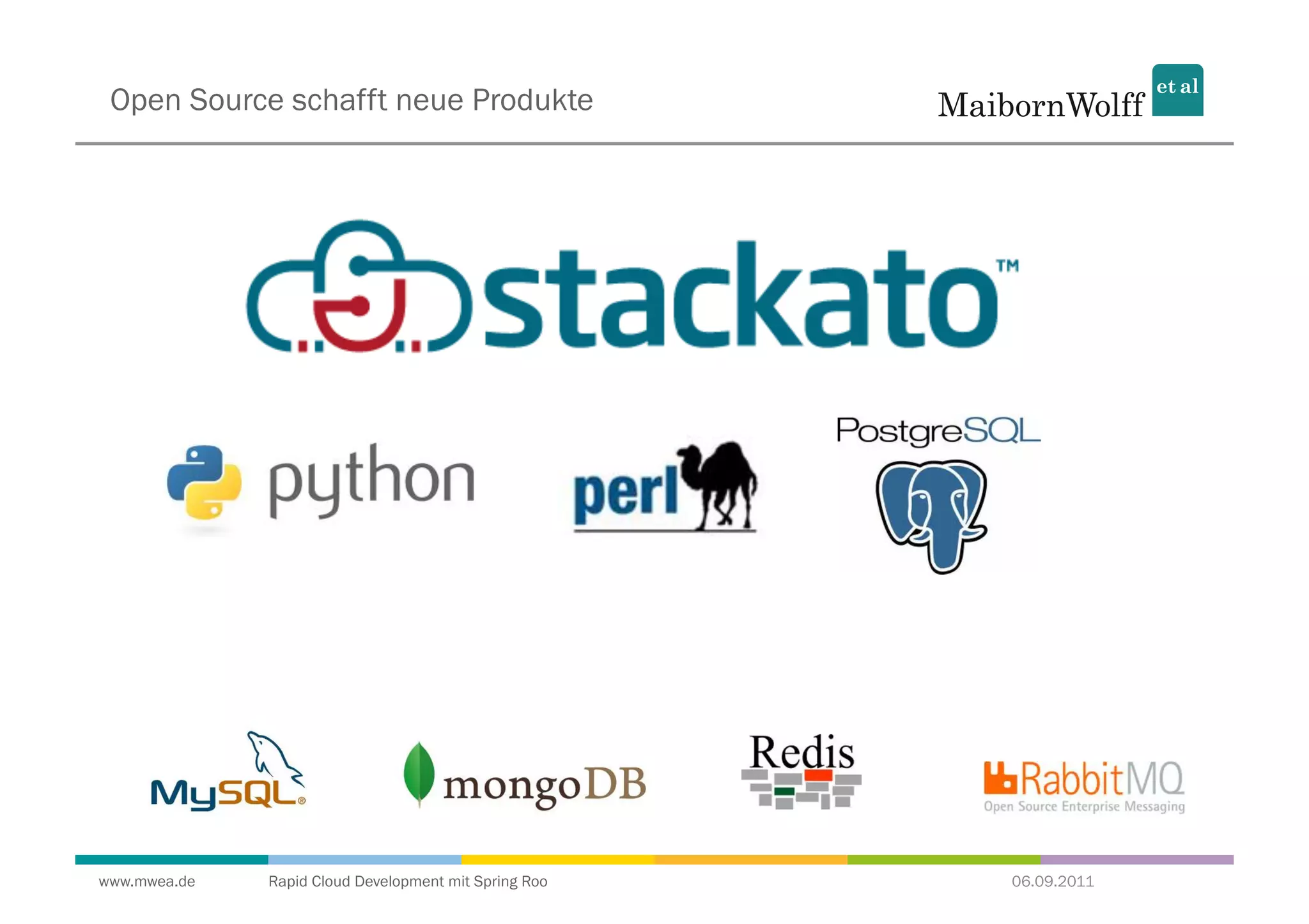 Open Source schafft neue Produkte




www.mwea.de   Rapid Cloud Development mit Spring Roo   06.09.2011
 