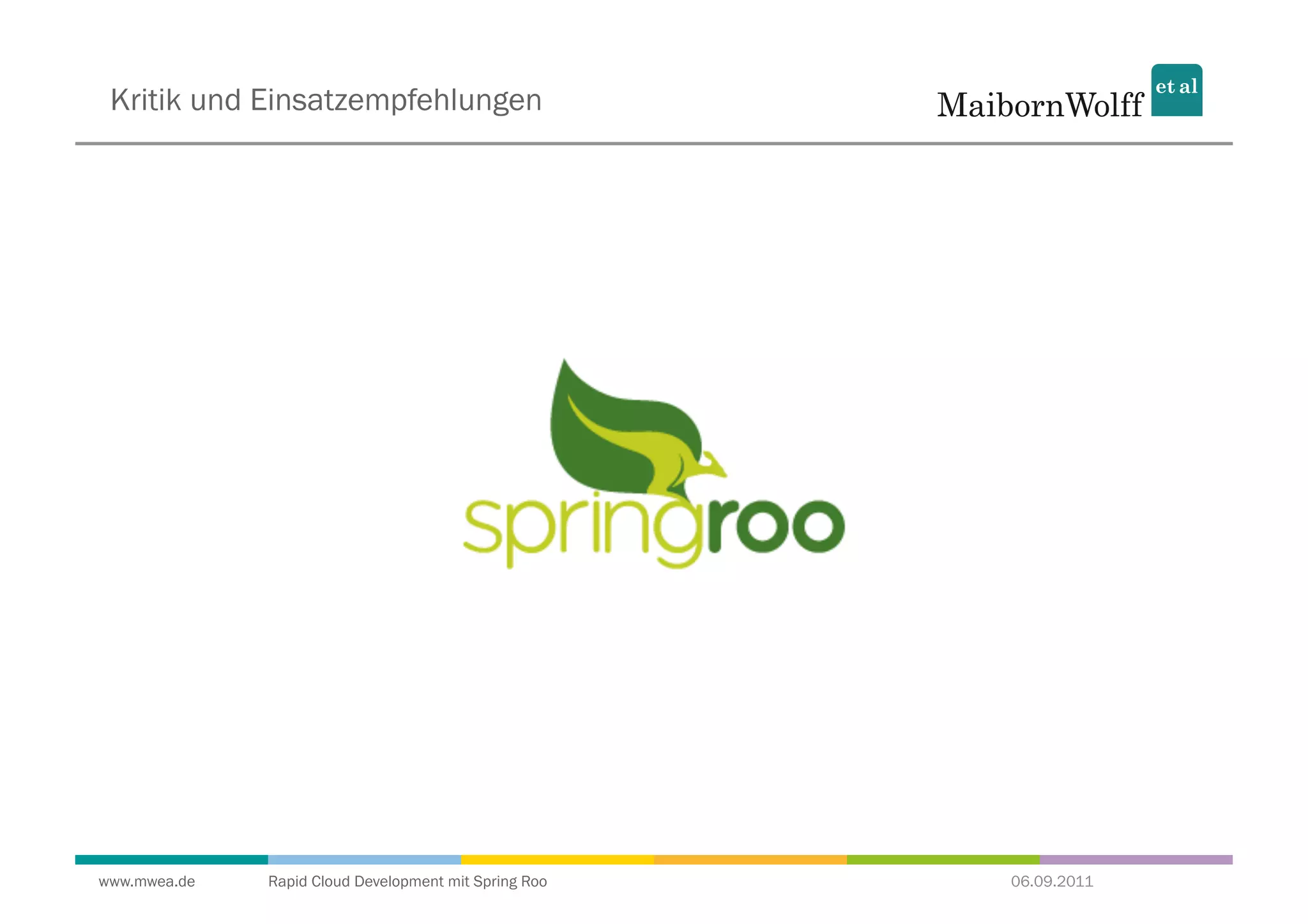 Kritik und Einsatzempfehlungen




www.mwea.de   Rapid Cloud Development mit Spring Roo   06.09.2011
 