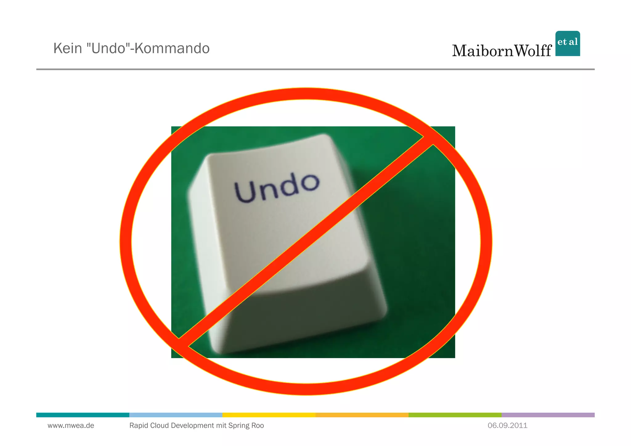 Kein "Undo"-Kommando




www.mwea.de   Rapid Cloud Development mit Spring Roo   06.09.2011
 