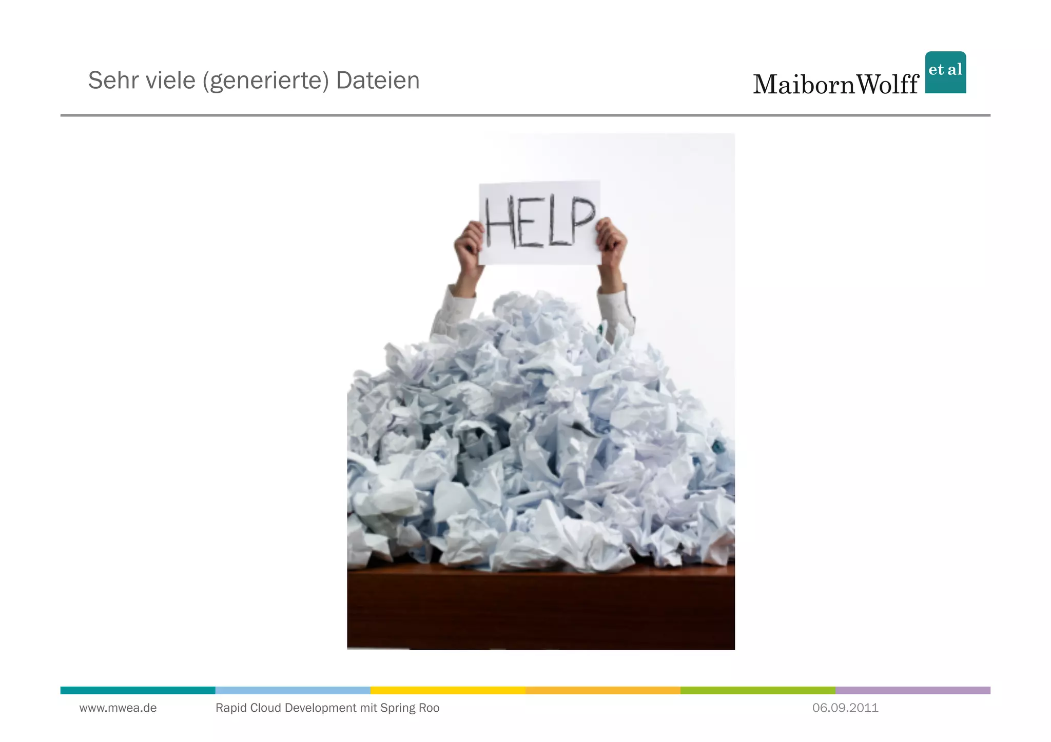 Sehr viele (generierte) Dateien




www.mwea.de   Rapid Cloud Development mit Spring Roo   06.09.2011
 