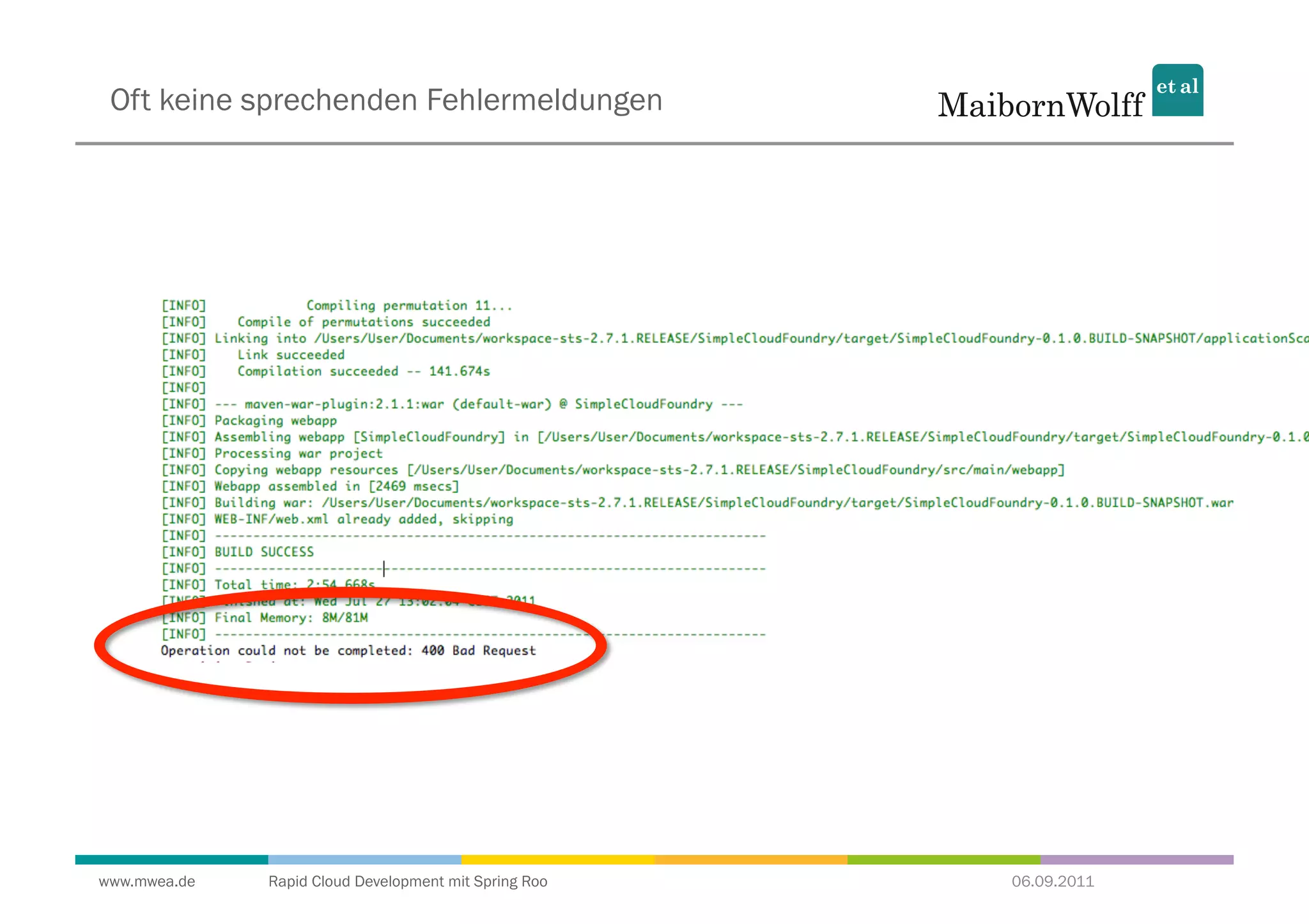 Oft keine sprechenden Fehlermeldungen




www.mwea.de   Rapid Cloud Development mit Spring Roo   06.09.2011
 