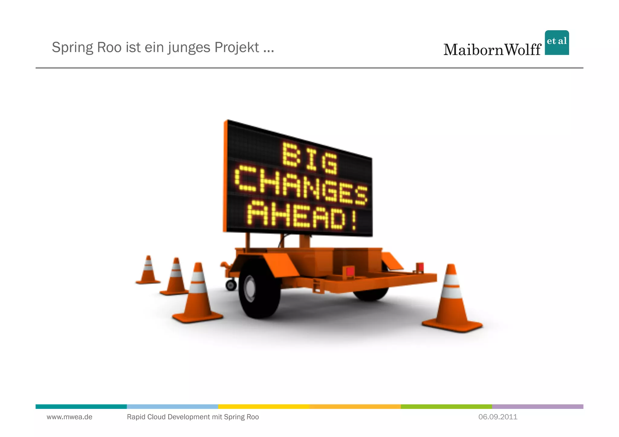 Spring Roo ist ein junges Projekt ...




www.mwea.de   Rapid Cloud Development mit Spring Roo   06.09.2011
 