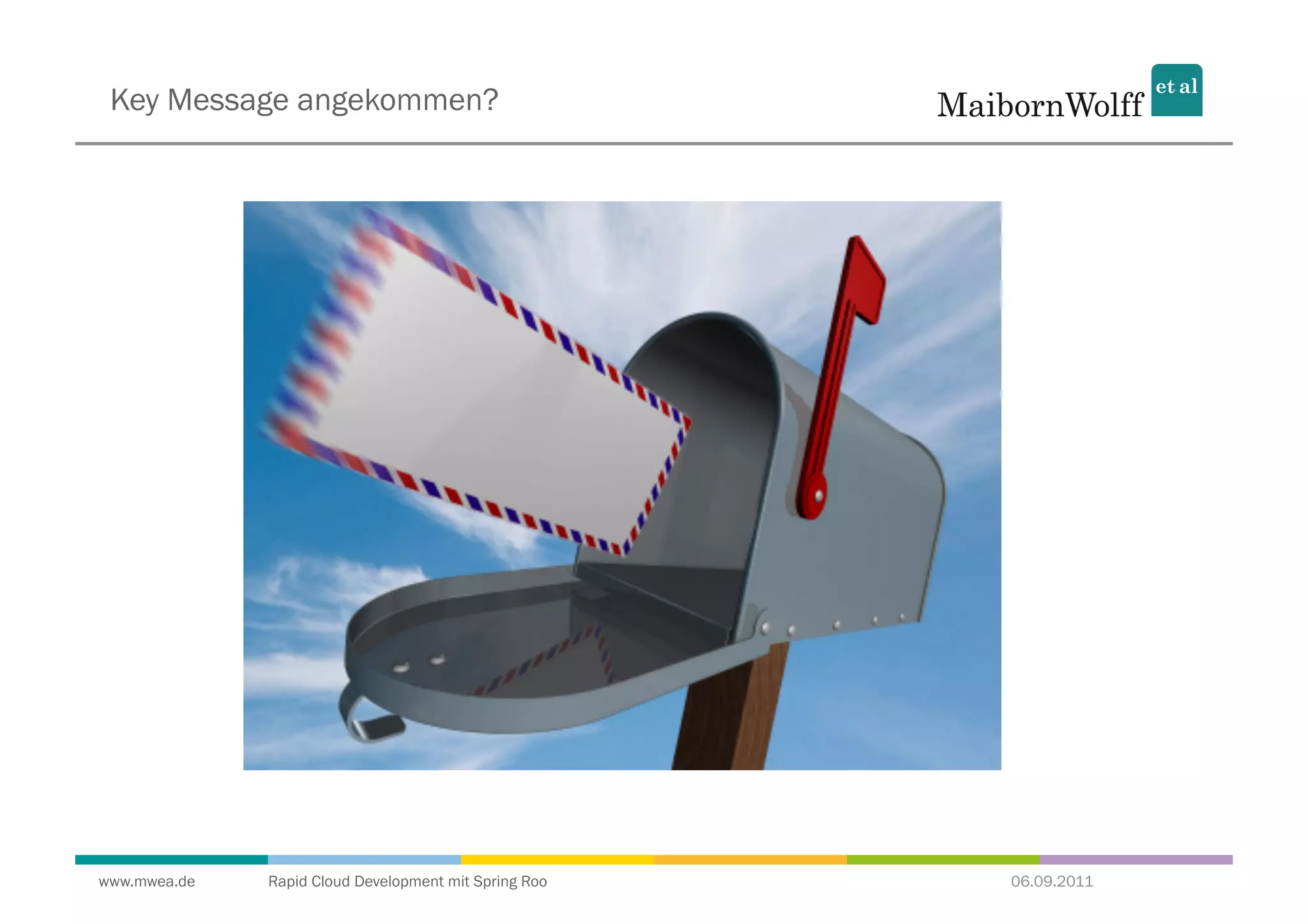 Key Message angekommen?




www.mwea.de   Rapid Cloud Development mit Spring Roo   06.09.2011
 