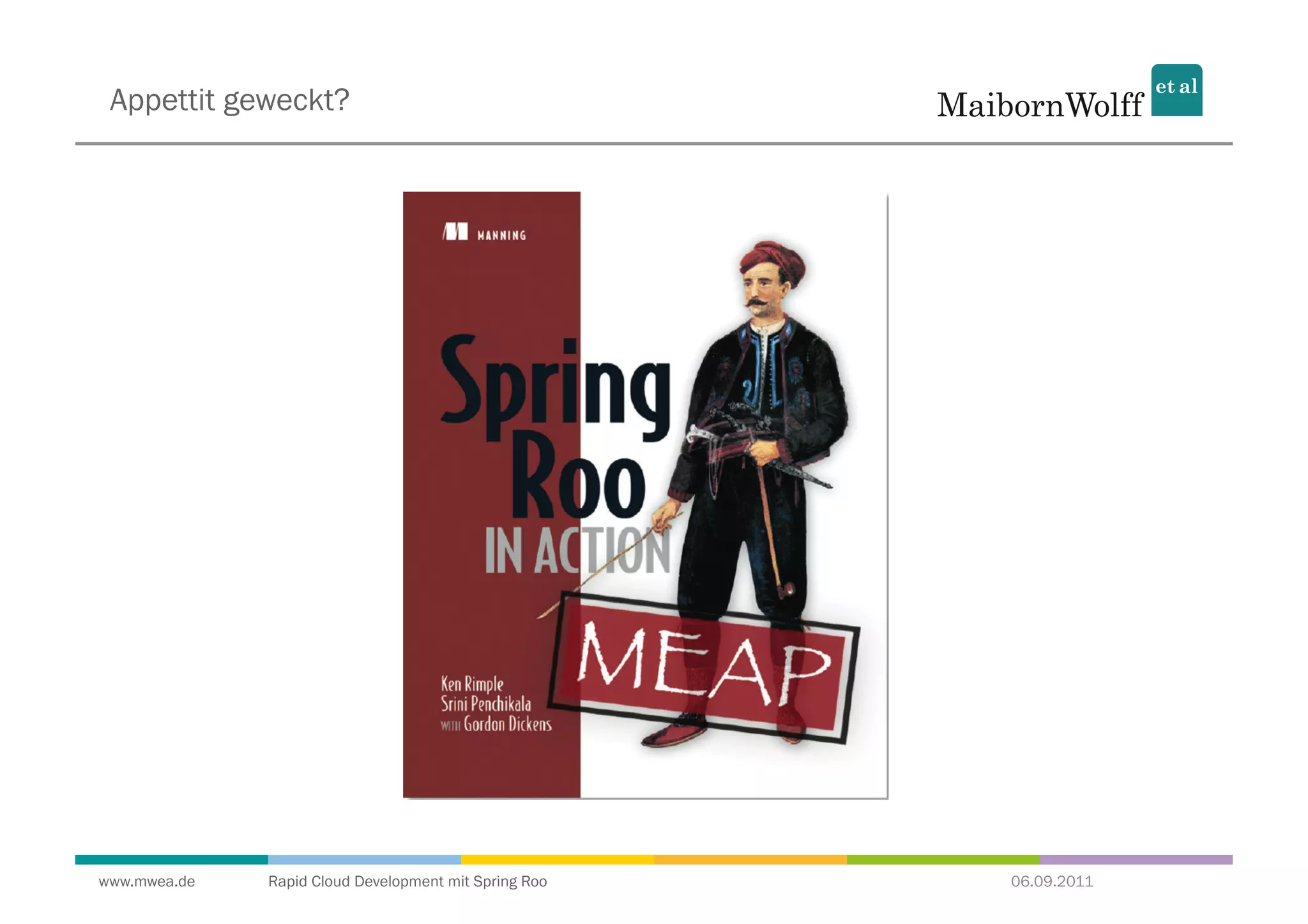 Appettit geweckt?




www.mwea.de   Rapid Cloud Development mit Spring Roo   06.09.2011
 