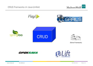 CRUD Framworks im Java-Umfeld




                           CRUD
                                  (Roma Framework)




www.mwea.de   Kai Wähner            06.09.2011   Seite 13
 