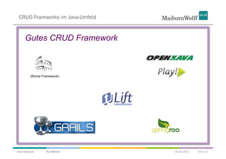 CRUD Framworks im Java-Umfeld


     Gutes CRUD Framework



        (Roma Framework)




www.mwea.de     Kai Wähner       06.09.2011   Seite 15
 