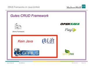 CRUD Framworks im Java-Umfeld


     Gutes CRUD Framework



        (Roma Framework)




               Kein Java




www.mwea.de     Kai Wähner       06.09.2011   Seite 16
 