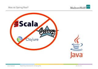 Was ist Spring Roo?




www.mwea.de   Rapid Cloud Development mit Spring Roo   06.09.2011
 