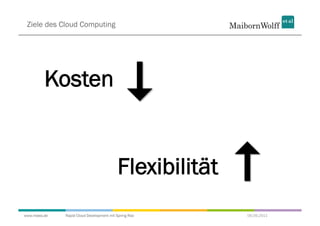Ziele des Cloud Computing




         Kosten


                                          Flexibilität
www.mwea.de   Rapid Cloud Development mit Spring Roo     06.09.2011
 