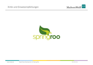 Kritik und Einsatzempfehlungen




www.mwea.de   Rapid Cloud Development mit Spring Roo   06.09.2011
 