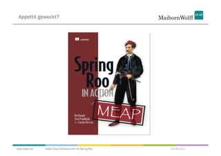 Appettit geweckt?




www.mwea.de   Rapid Cloud Development mit Spring Roo   06.09.2011
 