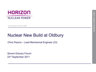 A UK company of E.ON and RWE
Nuclear New Build at Oldbury
Chris Pearce – Lead Mechanical Engineer (CI)
Severn Estuary Forum
23rd September 2011
 