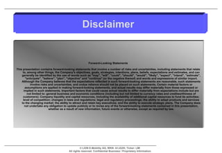 Disclaimer Forward-Looking Statements This presentation contains forward-looking statements that involve a number of risks and uncertainties, including statements that relate to, among other things, the Company's objectives, goals, strategies, intentions, plans, beliefs, expectations and estimates, and can generally be identified by the use of words such as "may", "will", "could", "should", "would", "likely", "expect", "intend", "estimate", "anticipate", "believe", "plan", "objective" and "continue" (or the negative thereof) and words and expressions of similar import. Although the Company believes that the expectations reflected in such forward-looking statements are reasonable, such statements involve risks and uncertainties, and undue reliance should not be placed on such statements. Certain material factors or assumptions are applied in making forward-looking statements, and actual results may differ materially from those expressed or implied in such statements. Important factors that could cause actual results to differ materially from expectations include but are not limited to: general business and economic conditions (including but not limited to currency rates and creditworthiness of customers); Company liquidity and capital resources, including the availability of additional capital resources to fund its activities; level of competition; changes in laws and regulations; legal and regulatory proceedings; the ability to adapt products and services to the changing market; the ability to attract and retain key executives; and the ability to execute strategic plans. The Company does not undertake any obligation to update publicly or to revise any of the forward-looking statements contained in this presentation, whether as a result of new information, future events or otherwise, except as required by law. 