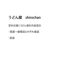 空き店舗にうどん屋を内装設計

・現調→建築図とのずれ確認

・図面
 