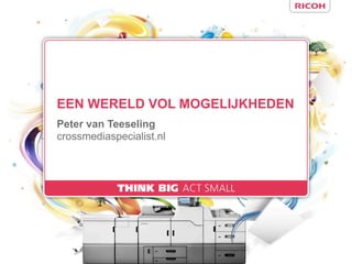 EEN WERELD VOL MOGELIJKHEDEN
Peter van Teeseling
crossmediaspecialist.nl
 