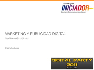 MARKETING Y PUBLICIDAD DIGITAL  GUADALAJARA | 24.09.2011 Chechu Lasheras 