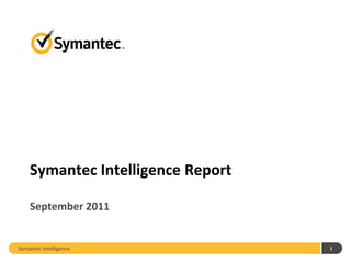 Symantec Intelligence Report

    September 2011


Symantec Intelligence              1
 
