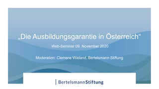 „Die Ausbildungsgarantie in Österreich“
Web-Seminar 09. November 2020
Moderation: Clemens Wieland, Bertelsmann Stiftung
 
