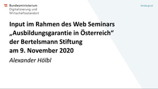 bmdw.gv.at
Input im Rahmen des Web Seminars
„Ausbildungsgarantie in Österreich“
der Bertelsmann Stiftung
am 9. November 20...