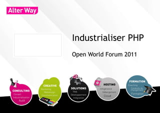 Industrialiser PHP
           Open World Forum 2011




23/09/11                           1
 