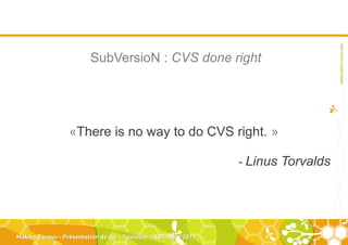 SubVersioN : CVS done right




                  «There is no way to do CVS right. »

                                   ...