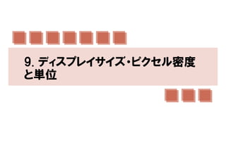 9. ディスプレイサイズ・ピクセル密度
と単位
 
