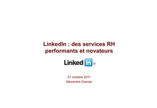 LinkedIn : des services RH
 performants et novateurs



         01 octobre 2011
        Alexandre Grenier
 