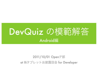DevQuiz
             Android


          2011/10/01 Open
  at Xi                 for Developer
 