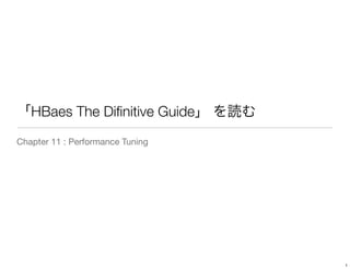 HBaes The Diﬁnitive Guide
Chapter 11 : Performance Tuning




                                  1
 
