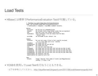 Load Tests

• HBase      PerformanceEvaluation Tool




• YCSB       Load Test
                   http://dayafterneet.blogspot.com/2011/08/ycsbhbasemongodb.html

                                                                                    13
 
