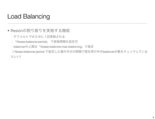 Load Balancing

• Resion

     hbase.balancer.period
   balancer          hbase.balancer.max.balancing
   hbase.balancer.period                            balancer




                                                               9
 