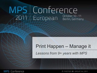 Print Happen – Manage it
Lessons from 9+ years with MPS



               © PHOTIZO   GROUP, Inc. 2011
 