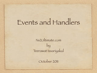 Events and Handlers

     Ns2Ultimate.com
            by
    Teerawat Issariyakul


       October 2011
 