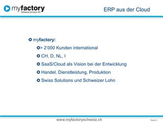 ERP aus der Cloudmyfactory:  > 2’000 Kunden international CH, D, NL, ISaaS/Cloud als Vision bei der EntwicklungHandel, Dienstleistung, ProduktionSwiss Solutions und Schweizer Lohnwww.myfactoryschweiz.ch