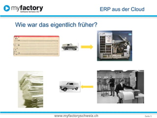 ERP aus der CloudWie war das eigentlich früher?www.myfactoryschweiz.ch