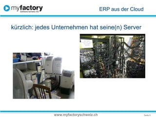 ERP aus der Cloudkürzlich: jedes Unternehmen hat seine(n) Serverwww.myfactoryschweiz.ch