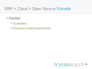 ERP + Cloud + Open Source Vorteile

  Flexibel
     Quelloffen
     Enormes Funktionspotential
 