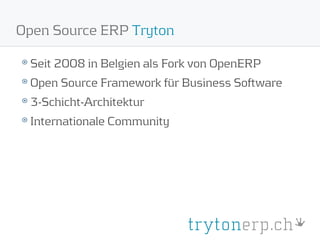 Open Source ERP Tryton

 Seit 2008 in Belgien als Fork von OpenERP
 Open Source Framework für Business Software
 3-Schicht-Architektur
 Internationale Community
 