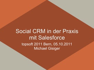 Social CRM in der Praxis
     mit Salesforce
  topsoft 2011 Bern, 05.10.2011
          Michael Gisiger
 